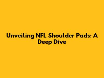 Unveiling NFL Shoulder Pads: A Deep Dive