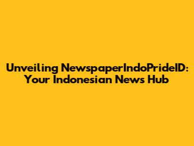 Unveiling NewspaperIndoPrideID: Your Indonesian News Hub