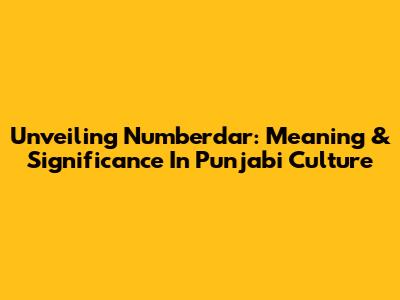 Unveiling Numberdar: Meaning & Significance In Punjabi Culture