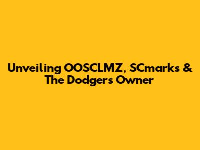 Unveiling OOSCLMZ, SCmarks & The Dodgers Owner