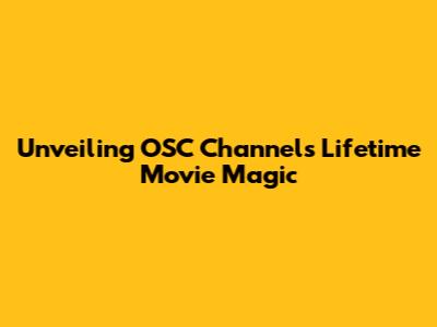 Unveiling OSC Channel's Lifetime Movie Magic