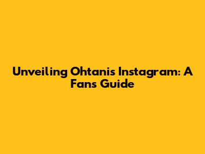 Unveiling Ohtani's Instagram: A Fan's Guide