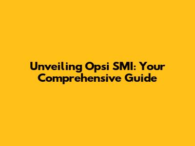Unveiling Opsi SMI: Your Comprehensive Guide