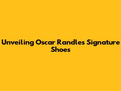Unveiling Oscar Randle's Signature Shoes