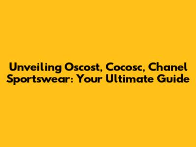 Unveiling Oscost, Cocosc, Chanel Sportswear: Your Ultimate Guide