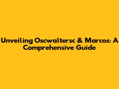 Unveiling Oscwaltersc & Marcos: A Comprehensive Guide