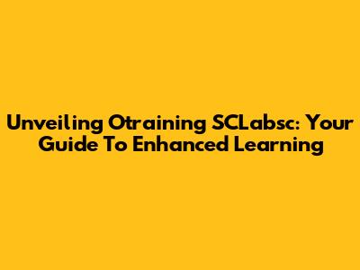 Unveiling Otraining SCLabsc: Your Guide To Enhanced Learning