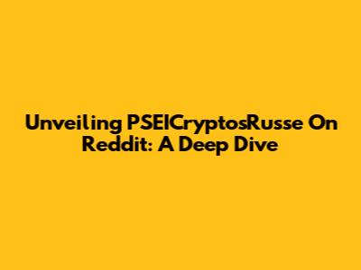Unveiling PSEICryptosRusse On Reddit: A Deep Dive