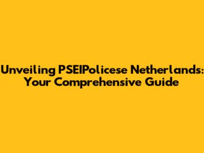 Unveiling PSEIPolicese Netherlands: Your Comprehensive Guide