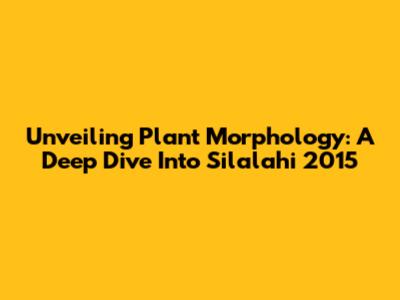 Unveiling Plant Morphology: A Deep Dive Into Silalahi 2015
