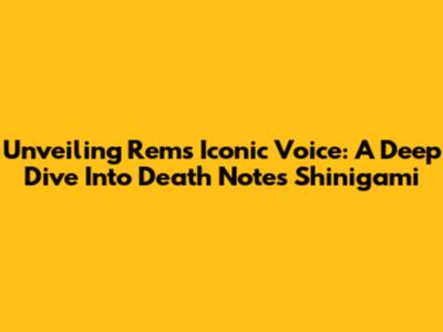 Unveiling Rem's Iconic Voice: A Deep Dive Into Death Note's Shinigami