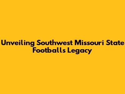 Unveiling Southwest Missouri State Football's Legacy