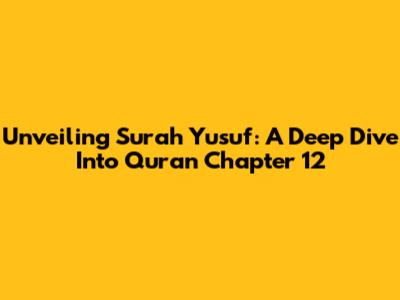Unveiling Surah Yusuf: A Deep Dive Into Quran Chapter 12