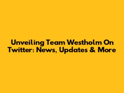 Unveiling Team Westholm On Twitter: News, Updates & More