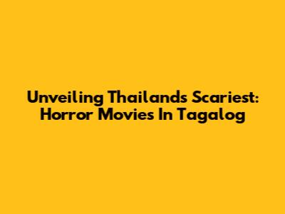 Unveiling Thailand's Scariest: Horror Movies In Tagalog