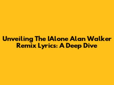 Unveiling The 'IAlone' Alan Walker Remix Lyrics: A Deep Dive