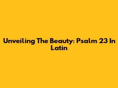 Unveiling The Beauty: Psalm 23 In Latin