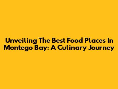 Unveiling The Best Food Places In Montego Bay: A Culinary Journey