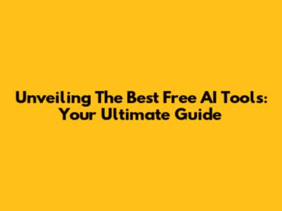 Unveiling The Best Free AI Tools: Your Ultimate Guide