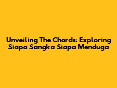 Unveiling The Chords: Exploring 'Siapa Sangka Siapa Menduga'