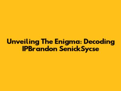 Unveiling The Enigma: Decoding IPBrandon SenickSycse