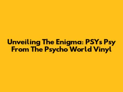Unveiling The Enigma: PSY's 'Psy From The Psycho World' Vinyl