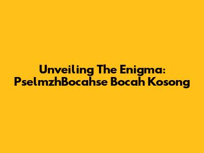 Unveiling The Enigma: PselmzhBocahse Bocah Kosong