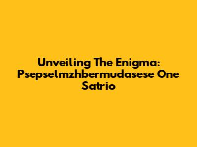 Unveiling The Enigma: Psepselmzhbermudasese One Satrio