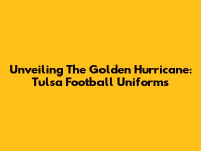 Unveiling The Golden Hurricane: Tulsa Football Uniforms