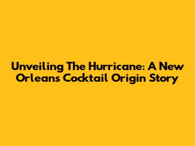 Unveiling The Hurricane: A New Orleans Cocktail Origin Story