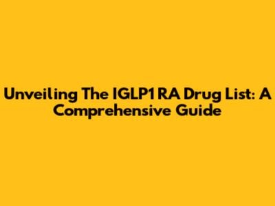 Unveiling The IGLP1 RA Drug List: A Comprehensive Guide
