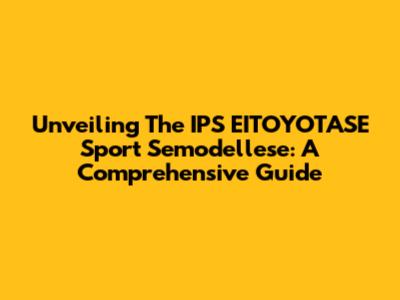 Unveiling The IPS EITOYOTASE Sport Semodellese: A Comprehensive Guide