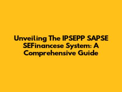Unveiling The IPSEPP SAPSE SEFinancese System: A Comprehensive Guide