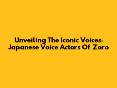 Unveiling The Iconic Voices: Japanese Voice Actors Of Zoro