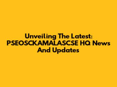 Unveiling The Latest: PSEOSCKAMALASCSE HQ News And Updates
