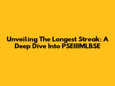 Unveiling The Longest Streak: A Deep Dive Into PSEIIIMLBSE