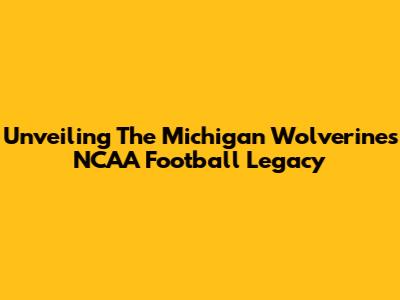 Unveiling The Michigan Wolverines' NCAA Football Legacy