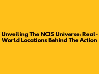 Unveiling The NCIS Universe: Real-World Locations Behind The Action