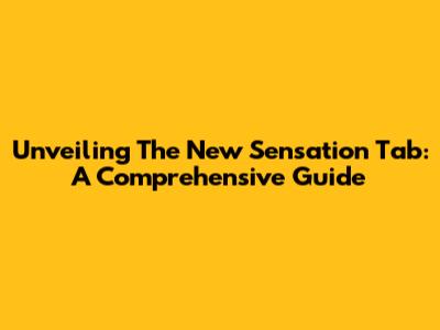 Unveiling The New Sensation Tab: A Comprehensive Guide