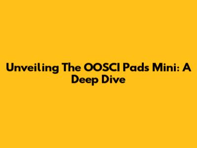 Unveiling The OOSCI Pads Mini: A Deep Dive