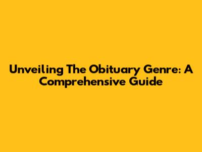 Unveiling The Obituary Genre: A Comprehensive Guide