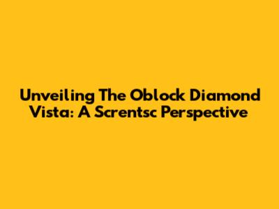 Unveiling The Oblock Diamond Vista: A Screntsc Perspective