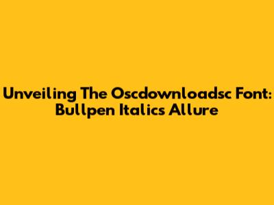 Unveiling The Oscdownloadsc Font: Bullpen Italic's Allure