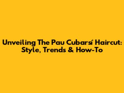 Unveiling The Pau Cubarsí Haircut: Style, Trends & How-To