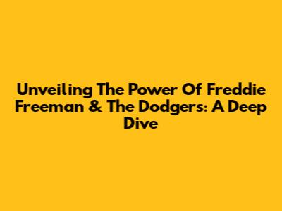 Unveiling The Power Of Freddie Freeman & The Dodgers: A Deep Dive