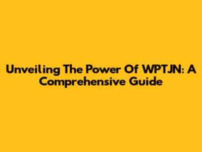 Unveiling The Power Of WPTJN: A Comprehensive Guide