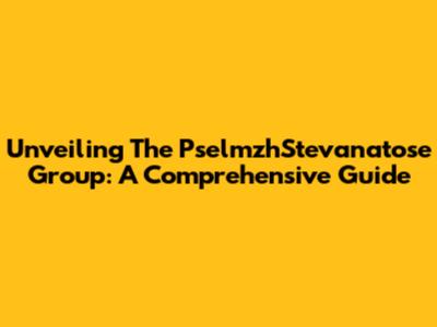 Unveiling The PselmzhStevanatose Group: A Comprehensive Guide