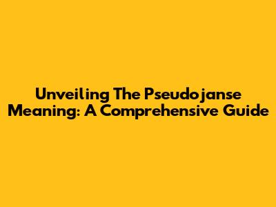 Unveiling The Pseudojanse Meaning: A Comprehensive Guide
