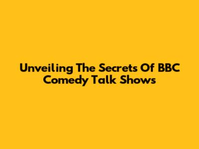 Unveiling The Secrets Of BBC Comedy Talk Shows