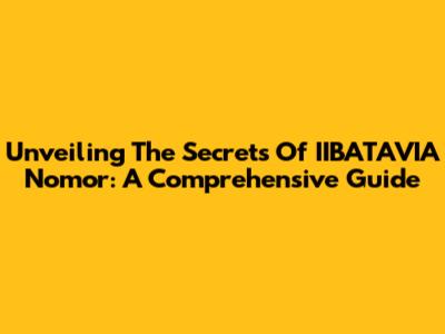 Unveiling The Secrets Of IIBATAVIA Nomor: A Comprehensive Guide